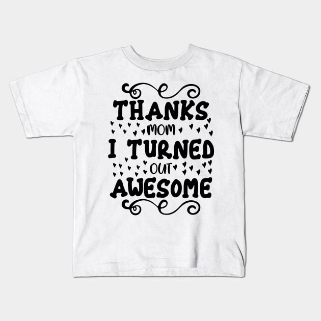 Thanks mom I turned out awesome Kids T-Shirt by Fun Planet